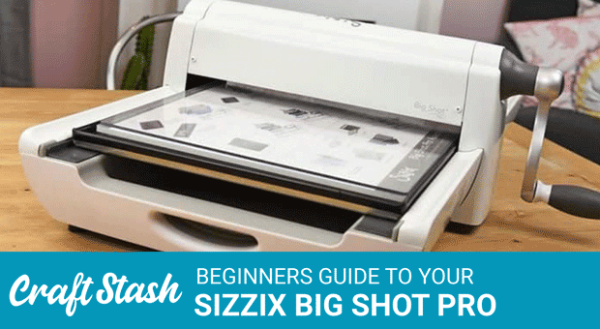 Sizzix Big Shot Pro Beginners Guide