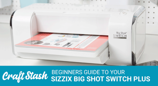 Sizzix Big Shot Switch Plus - A Beginners Guide!