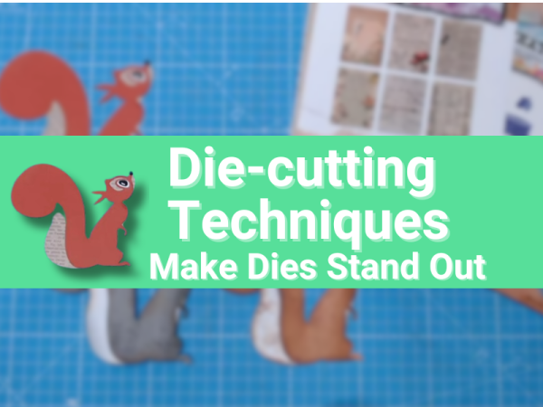 Die-cutting Techniques: How to Make Dies Stand Out More