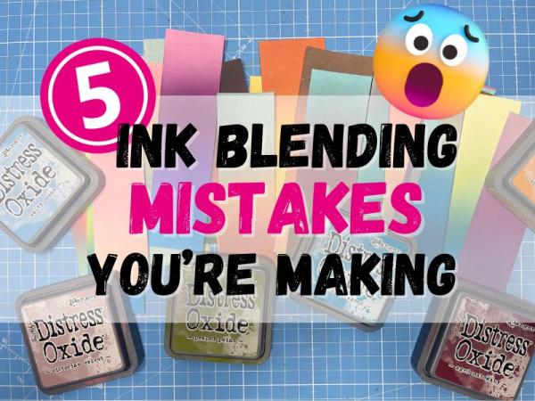 5 Mistakes You Are Making with Ink Blending