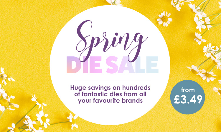 Spring Die Sale - huge savings on hundreds of fantastic dies from all your favourite brands